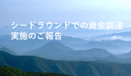 シードラウンドでの資⾦調達実施のご報告