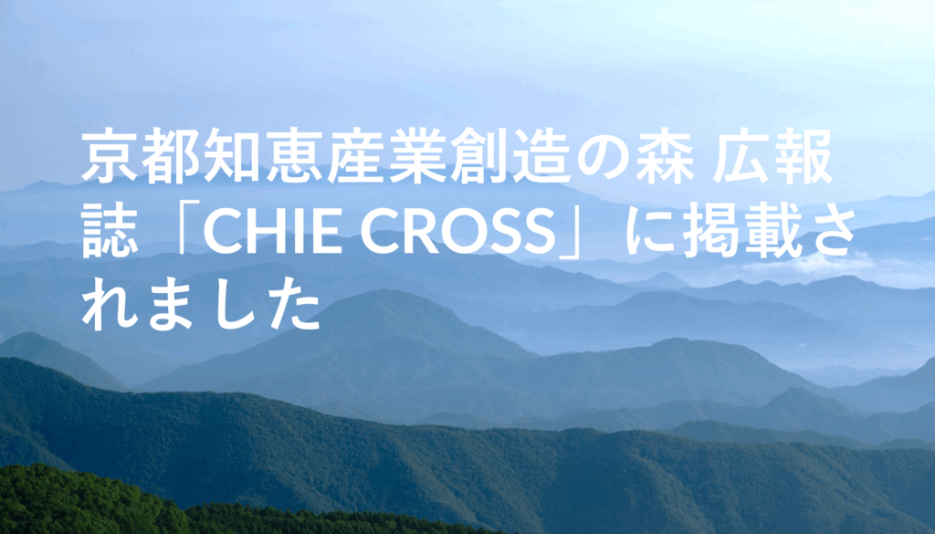 京都知恵産業創造の森 広報誌「CHIE CROSS」に掲載されました